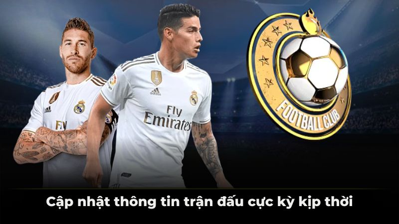 Cập nhật thông tin trận đấu cực kỳ kịp thời