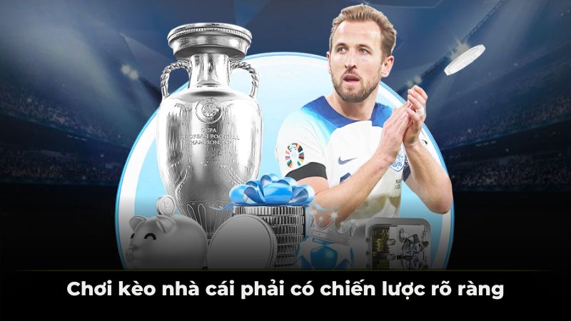 Chơi kèo nhà cái phải có chiến lược rõ ràng