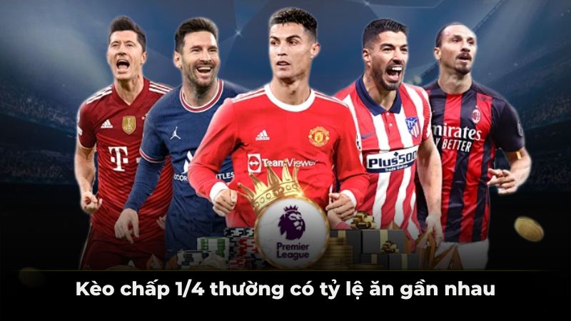 Kèo chấp 1/4 thường có tỷ lệ ăn gần nhau