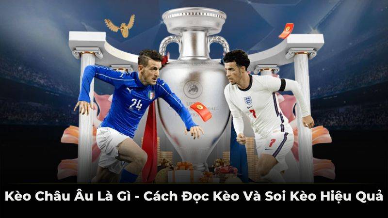 kèo châu âu là gì cách đọc kèo và soi kèo hiệu quả