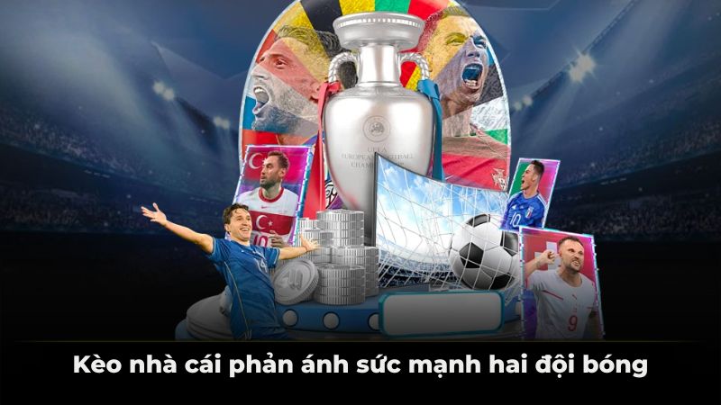 Kèo nhà cái phản ánh sức mạnh hai đội bóng