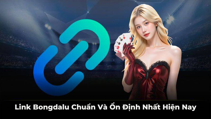 Link bongdalu chuẩn và ổn định nhất hiện nay