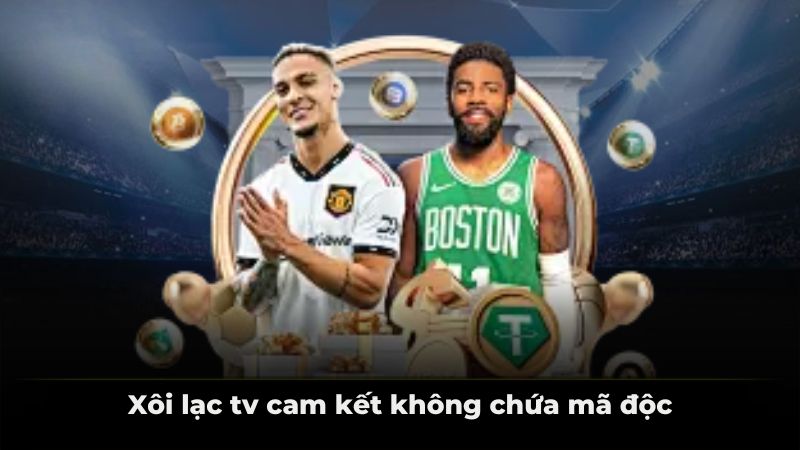 Xôi lạc tv cam kết không chứa mã độc