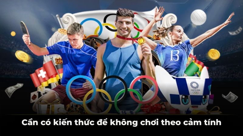 Cần có kiến thức để không chơi theo cảm tính