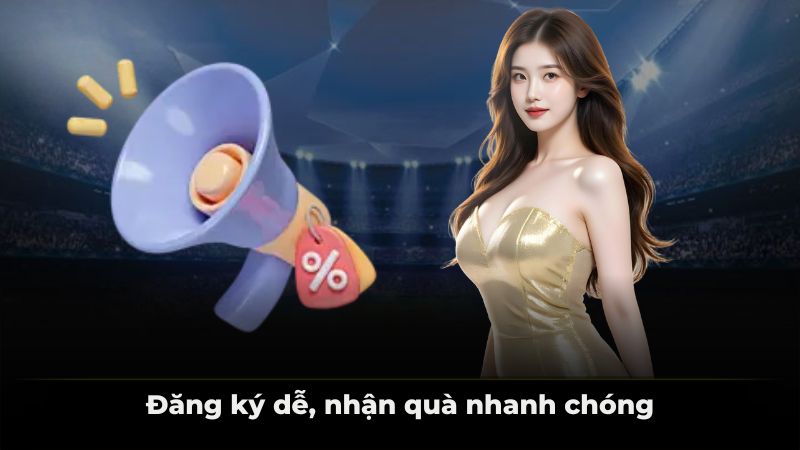 Đăng ký dễ, nhận quà nhanh chóng