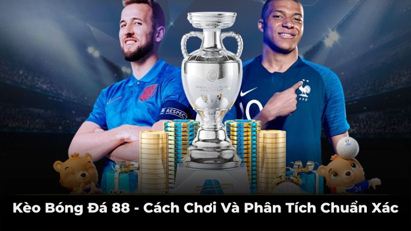 Kèo bóng đá 88 - Cách chơi và phân tích chuẩn xác