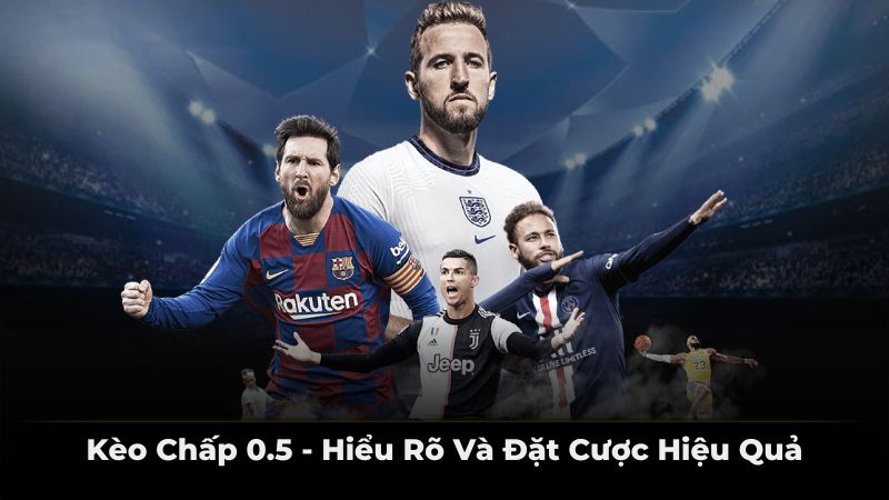 kèo chấp 0.5 - hiểu rõ và đặt cược hiệu quả