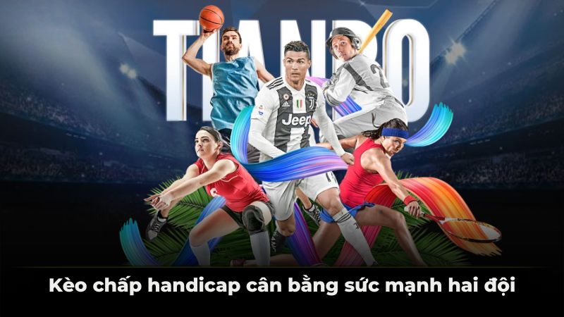 Kèo chấp handicap cân bằng sức mạnh hai đội