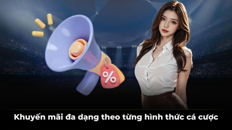 Khuyến mãi đa dạng theo từng hình thức cá cược