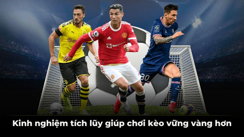 Kinh nghiệm tích lũy giúp chơi kèo vững vàng hơn