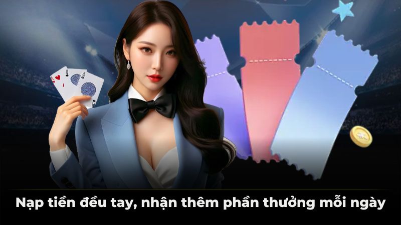 Nạp tiền đều tay, nhận thêm phần thưởng mỗi ngày